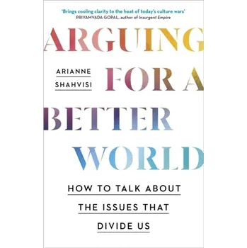 Arguing for a Better World - Shahvisi, Arianne