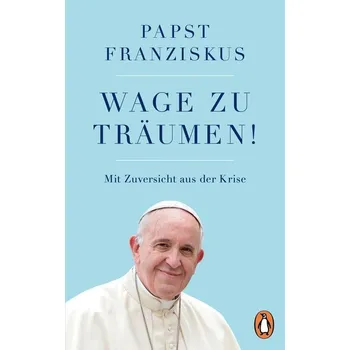 Wage zu träumen! - Papst Franziskus