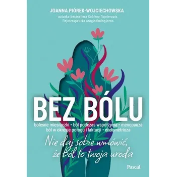 Bez bólu. Nie daj sobie wmówić, że ból to twoja... - Joanna Piórek-Wojciechowska