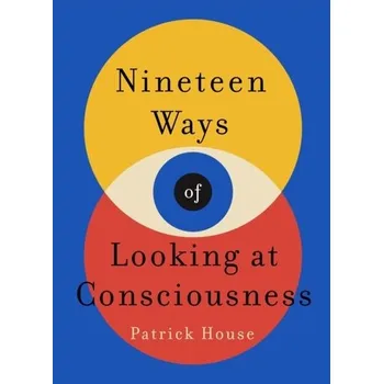 Nineteen Ways of Looking at Consciousness - House, Patrick [EN] (2024, Brožovaná, Headline Publishing Group)