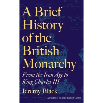 Literární biografie A Brief History of the British Monarchy - Black, Jeremy