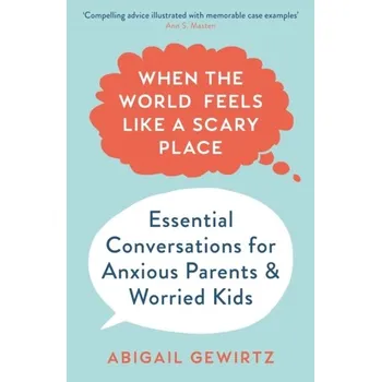 When the World Feels Like a Scary Place - Gewirtz, Dr Abigail