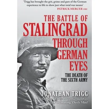 The Battle of Stalingrad Through German Eyes - Jonathan Trigg