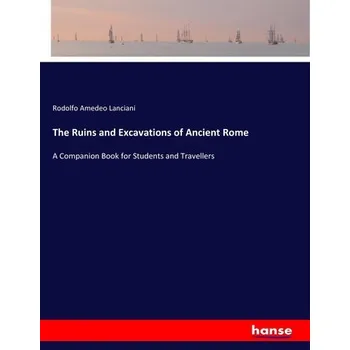 Cestování The Ruins and Excavations of Ancient Rome - Amedeo, Lanciani Rodolfo [EN] (2017, Brožovaná, Hansebooks)