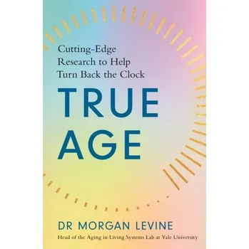 Populárně naučná literatura pro dospělé True Age - Levine, Dr Morgan Elyse [EN] (2022, Měkká, Hodder & Stoughton)