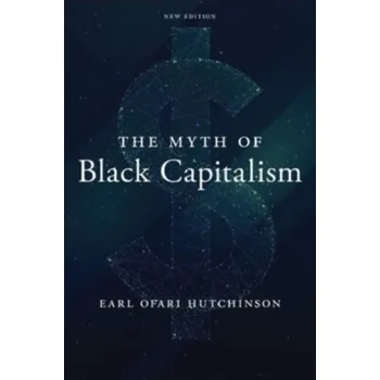 The Myth of Black Capitalism - Hutchinson, Earl Ofari