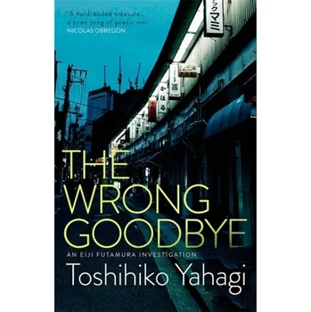 Cestování The Wrong Goodbye - Yahagi, Toshihiko [EN] (2021, Taschenbuch, Quercus publishing)