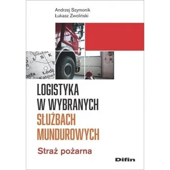 Logistyka w wybranych służbach mundurowych - Szymonik Andrzej