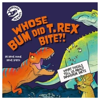 Příroda Dinosaur Science: Whose Bum Did T. rex Bite?! - Hone, Dr. Dave [EN] (2024, Taschenbuch, Hachette Children's Group)