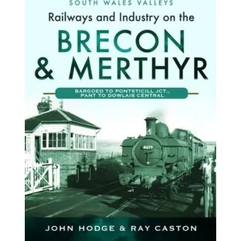 Cestování Railways and Industry on the Brecon & Merthyr - John Hodge [EN] (2022, Firma, Pen & Sword Books Ltd)