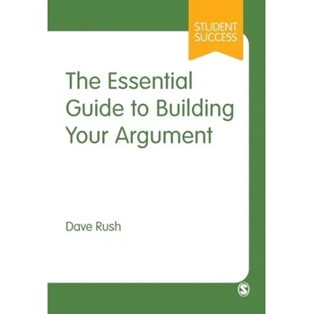 The Essential Guide to Building Your Argument - Rush, Dave [EN] (2023, Brožovaná, SAGE Publications Ltd)