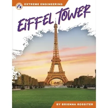 Cestování Extreme Engineering: Eiffel Tower - Rossiter, ,Brienna [EN] (2024, Brožovaná, North Star Editions)