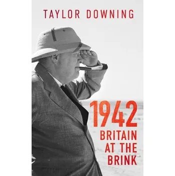 1942: Britain at the Brink - Taylor Downing