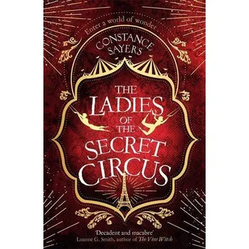 Beletrie pro dospělé The Ladies of the Secret Circus - Sayers, Constance [EN] (2021, Brožovaná / brožovaná, Little, Brown Book Group)