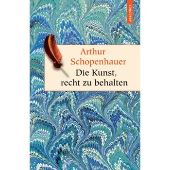 Die Kunst, recht zu behalten - Arthur Schopenhauer [DE] (2012, Vázaná, Anaconda)