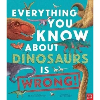 Příroda Everything You Know About Dinosaurs is Wrong! - Crumpton, Nick [EN] (2021, Firma, Nosy Crow Ltd)