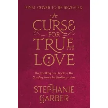 A Curse For True Love: the thrilling final book in the Sunday Times bestselling series - Stephanie Garber [EN] (2023-09-12, Knihy - brožovaná, Hodder & Stoughton)