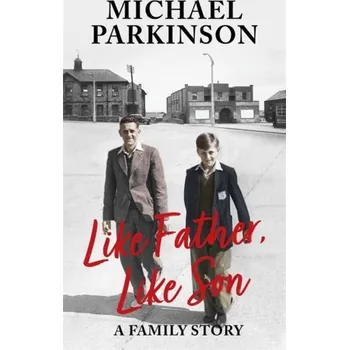Populárně naučná literatura pro dospělé Like Father, Like Son - Parkinson, Michael [EN] (2020, Firma, Hodder & Stoughton)
