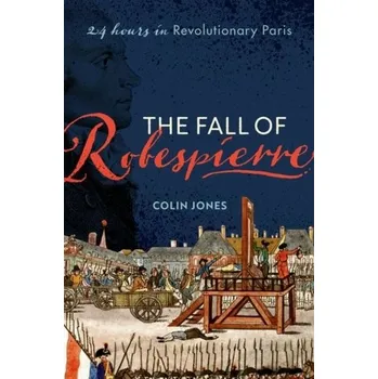 Populárně naučná literatura pro dospělé The Fall of Robespierre - Jones, Colin [EN] (2021, Firma, Oxford University Press)