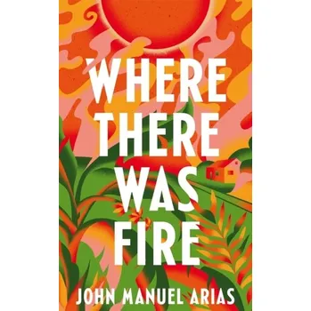 Populárně naučná literatura pro dospělé Where There Was Fire - Arias, John Manuel [EN] (Brožovaná, Pan Macmillan)