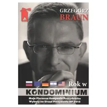 Grzegorz Braun Rok w kondominium wokół dwóch kampanii na urząd prezydenta Polski w latach 2015 oraz 2025 - Braun Grzegorz