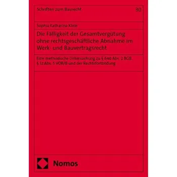 Die Fälligkeit der Gesamtvergu¿tung ohne rechtsgeschäftliche Abnahme im Werk- und Bauvertragsrecht - Klein, Sophia