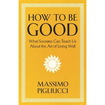 How To Be Good - Pigliucci, Massimo