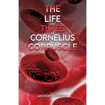 The Life and Times of Cornelius Corpuscle - Stephanos, Joseph J. (Menoufia University, Egypt); Addison, Anthony W. (Drexel University, Philadelphia, PA, USA) [EN] (2024, Taschenbuch, Austin Macauley Publishers)