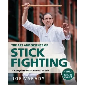 The Art and Science of Stick Fighting - Varady, Joe