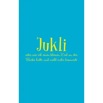 Jukli oder wie ich einen kleinen Esel an der Backe hatte und nicht mehr loswurde - Poetter, Corinna C. [DE] (2024, Brožovaná, Magellan GmbH)