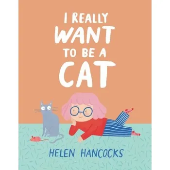 I Really Want To Be a Cat - Hancocks, Helen