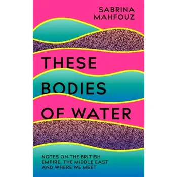 These Bodies of Water - Mahfouz, Sabrina