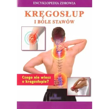 Encyklopedia zdrowia. Kręgosłup i bóle stawów - praca zbiorowa