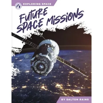 Exploring Space: Future Space Missions - Rains, Dalton