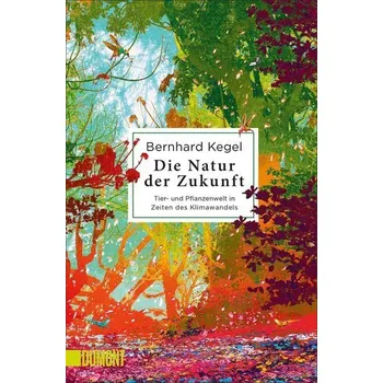 Příroda Die Natur der Zukunft - Kegel, Bernhard [DE] (2022, Měkká, DuMont Buchverlag GmbH)