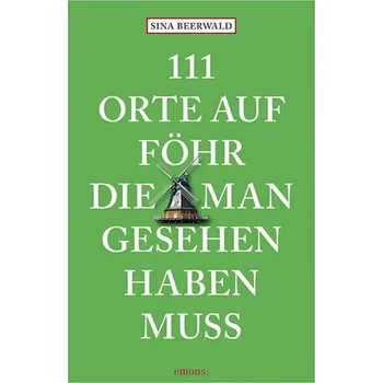 Cestování 111 Orte auf Föhr, die man gesehen haben muss - Beerwald, Sina [DE] (2025, Brožovaná, Emons Verlag)