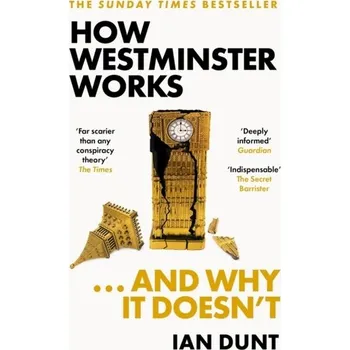 How Westminster Works . . . and Why It Doesn't - Dunt, Ian [EN] (2024, Brožovaná, Orion Publishing Co)