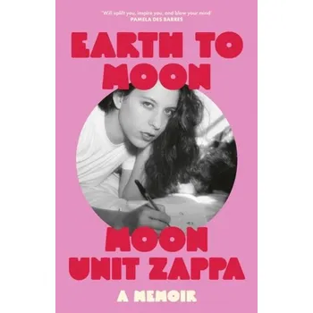 Literární biografie Earth to Moon - Zappa, Moon Unit [EN] (2024, Firma, Orion Publishing Co)