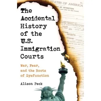 Cestování The Accidental History of the U.S. Immigration Courts - Hands, Rob; Peck; Hughes, Alison; Leckie, Leckie and