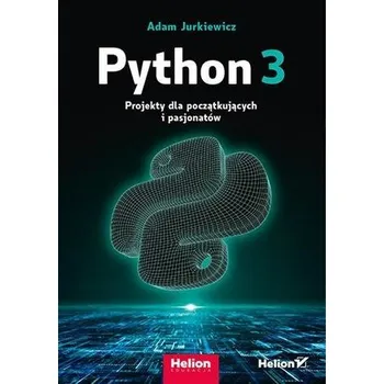 Python 3. Projekty dla początkujących i pasjonatów - Jurkiewicz Adam