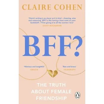 Literární biografie BFF?: The truth about female friendship - Cohen, Callan; Spottiswoode, Claire [EN] (2023, Brožovaná, Transworld Publishers Ltd)