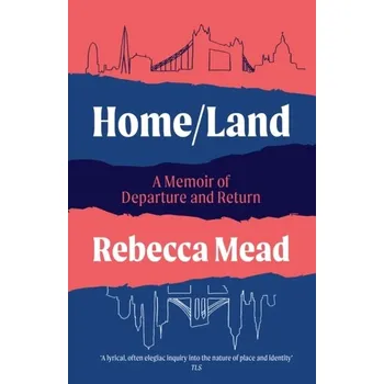 Cestování Home/Land - Mead, Rebecca (New Yorker) [EN] (2023, Brožovaná, Grove Press / Atlantic Monthly Press)