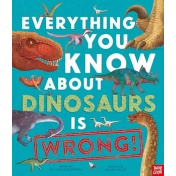 Příroda Everything You Know About Dinosaurs is Wrong! - Crumpton, Nick