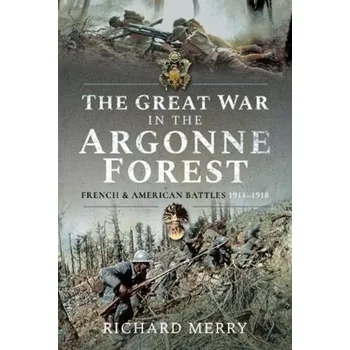The Great War in the Argonne Forest - Merry, Richard