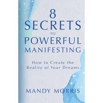 Osobní rozvoj 8 Secrets to Powerful Manifesting - Morris, Mandy [EN] (2022, Firma, Hay House Inc)