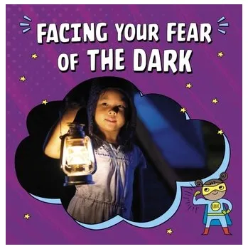 Facing Your Fear of the Dark - Schwartz, Heather E.