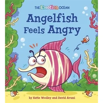 The Emotion Ocean: Angelfish Feels Angry - Woolley, Katie [EN] (2021, Měkká, Hachette Children's Group)