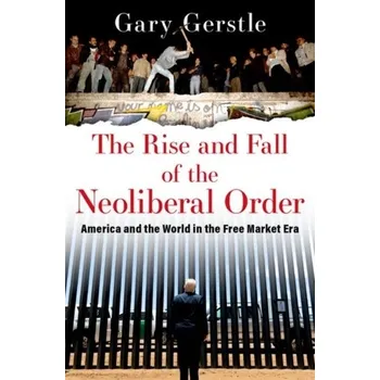 Cestování The Rise and Fall of the Neoliberal Order - Gerstle, Gary [EN] (2022, Firma, Oxford University Press Inc)