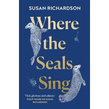 Populárně naučná literatura pro dospělé Where the Seals Sing - Richardson, Susan [EN] (2023, Brožovaná, HarperCollins Publishers)