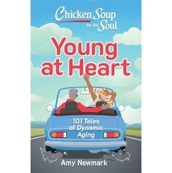 Chicken Soup for the Soul: Young at Heart - Amy Newmark